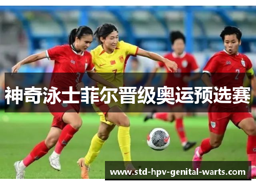 神奇泳士菲尔晋级奥运预选赛